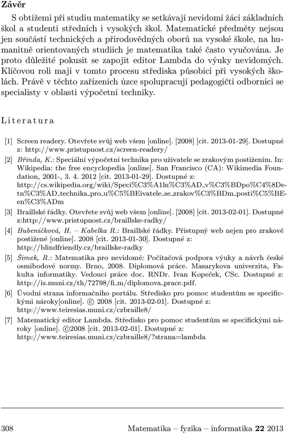 Je proto důležité pokusit se zapojit editor Lambda do výuky nevidomých. Klíčovou roli mají v tomto procesu střediska působící při vysokých školách.