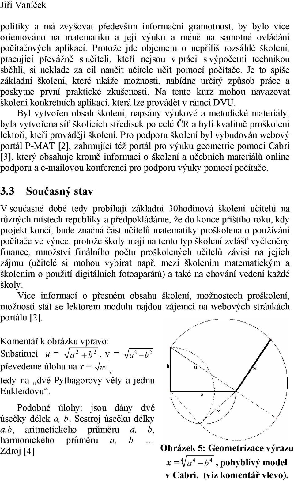 Je to spíše základní školení, které ukáže možnosti, nabídne určitý způsob práce a poskytne první praktické zkušenosti.