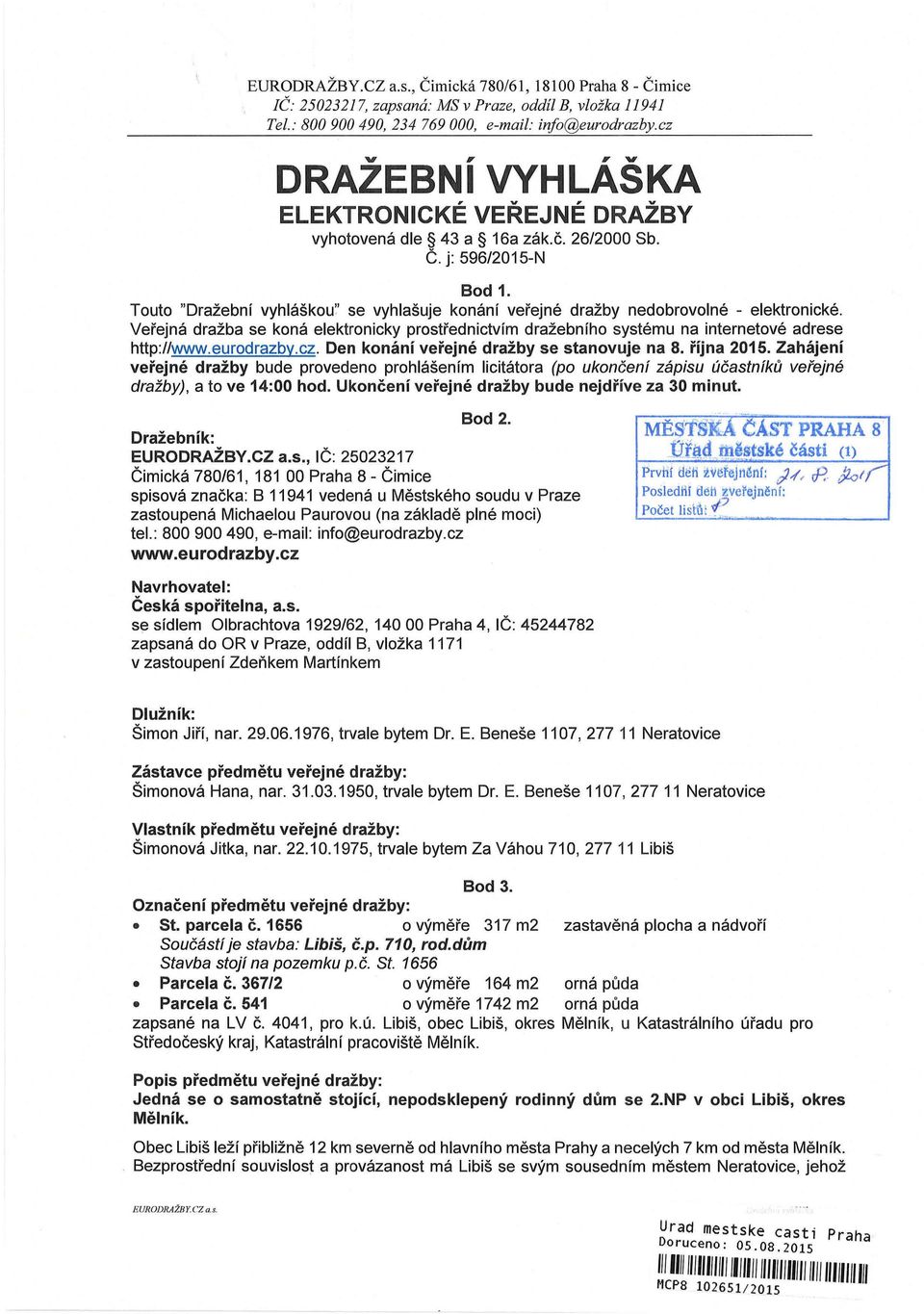 eurodrazby.cz. Den konání veřejné dražby se stanovuje na 8. října 2015. Zahájení veřejné dražby bude provedeno prohlášením licitátora (po ukončení zápisu účastníků veřejné dražby), a to ve 14:00 hod.
