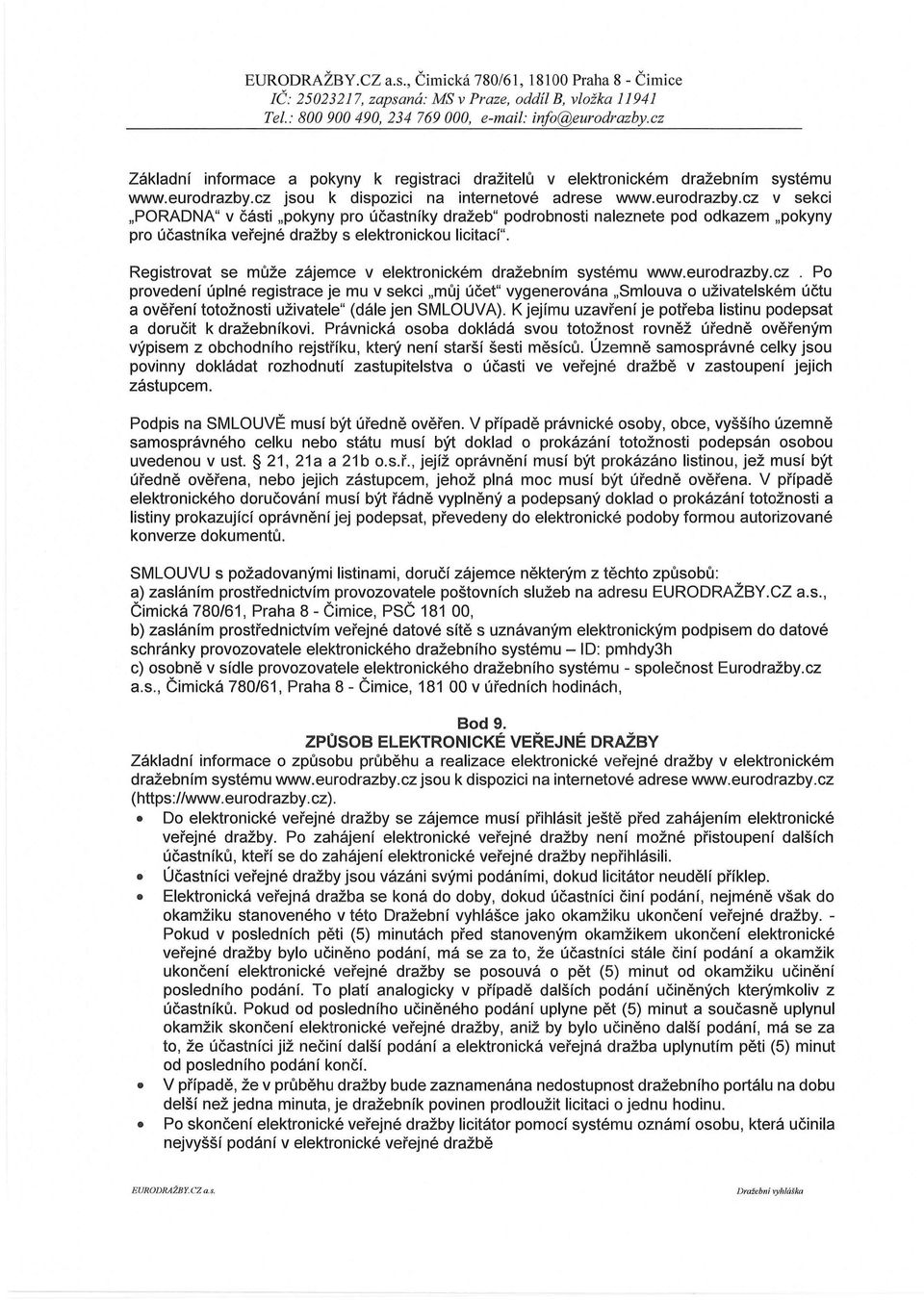 cz v sekci "PORADNA" v části "pokyny pro účastníky dražeb" podrobnosti naleznete pod odkazem "pokyny pro účastníka veřejné dražby s elektronickou licitací".