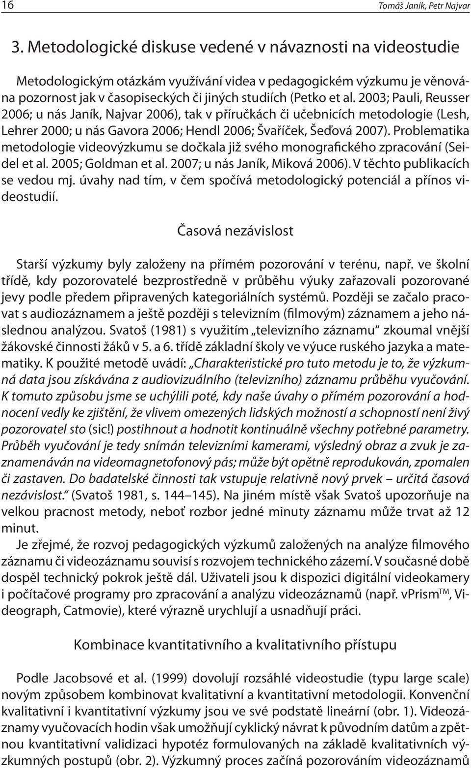 2003; Pauli, Reusser 2006; u nás Janík, Najvar 2006), tak v příručkách či učebnicích metodologie (Lesh, Lehrer 2000; u nás Gavora 2006; Hendl 2006; Švaříček, Šeďová 2007).