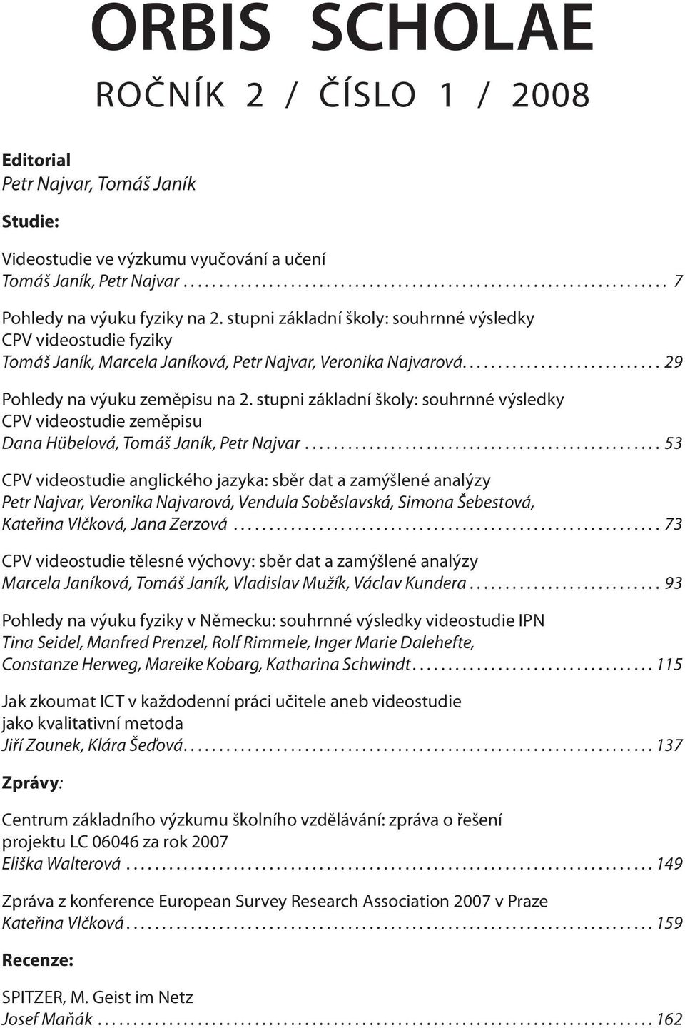 stupni základní školy: souhrnné výsledky CPV videostudie zeměpisu Dana Hübelová, Tomáš Janík, Petr Najvar.