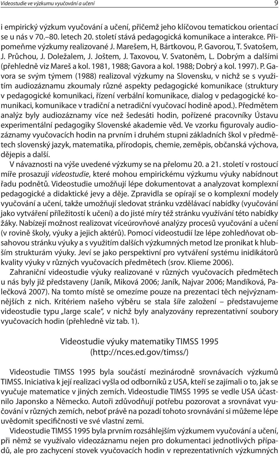 Dobrým a dalšími (přehledně viz Mareš a kol. 1981, 1988; Gavora a kol. 1988; Dobrý a kol. 1997). P.