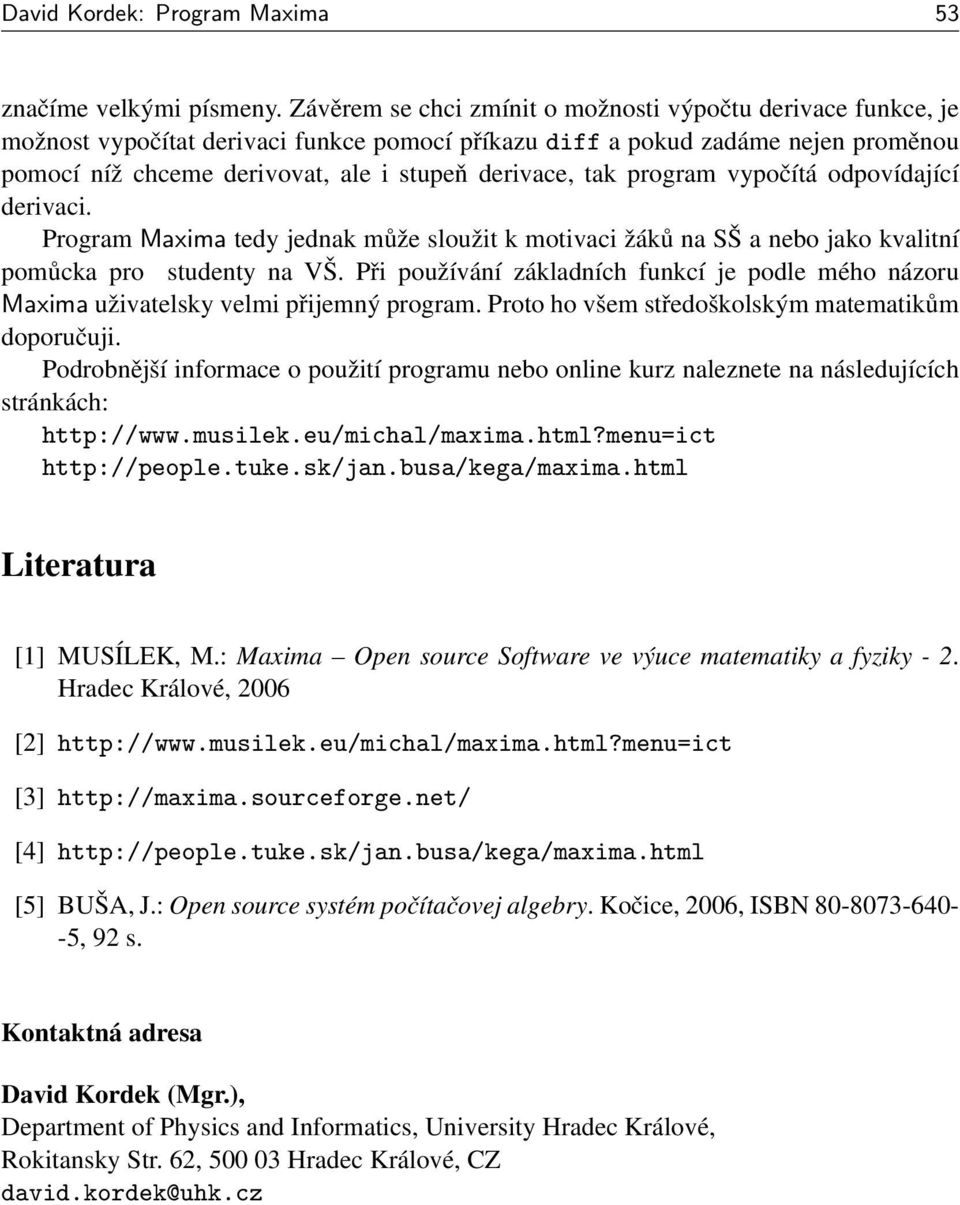 tak program vypočítá odpovídající derivaci. ProgramMaxima tedy jednak může sloužit k motivaci žáků na SŠ a nebo jako kvalitní pomůcka pro studenty na VŠ.