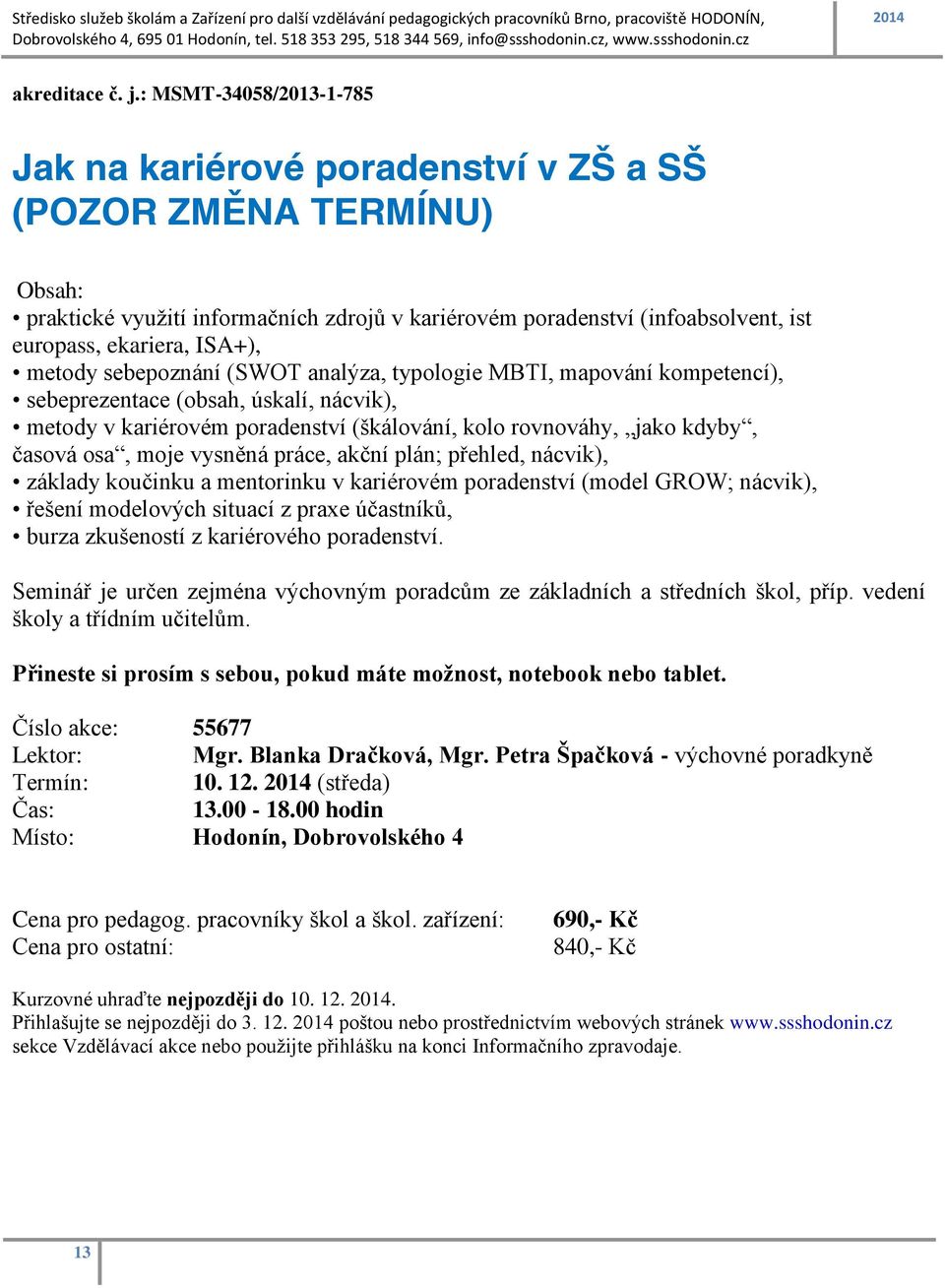 ISA+), metody sebepoznání (SWOT analýza, typologie MBTI, mapování kompetencí), sebeprezentace (obsah, úskalí, nácvik), metody v kariérovém poradenství (škálování, kolo rovnováhy, jako kdyby, časová