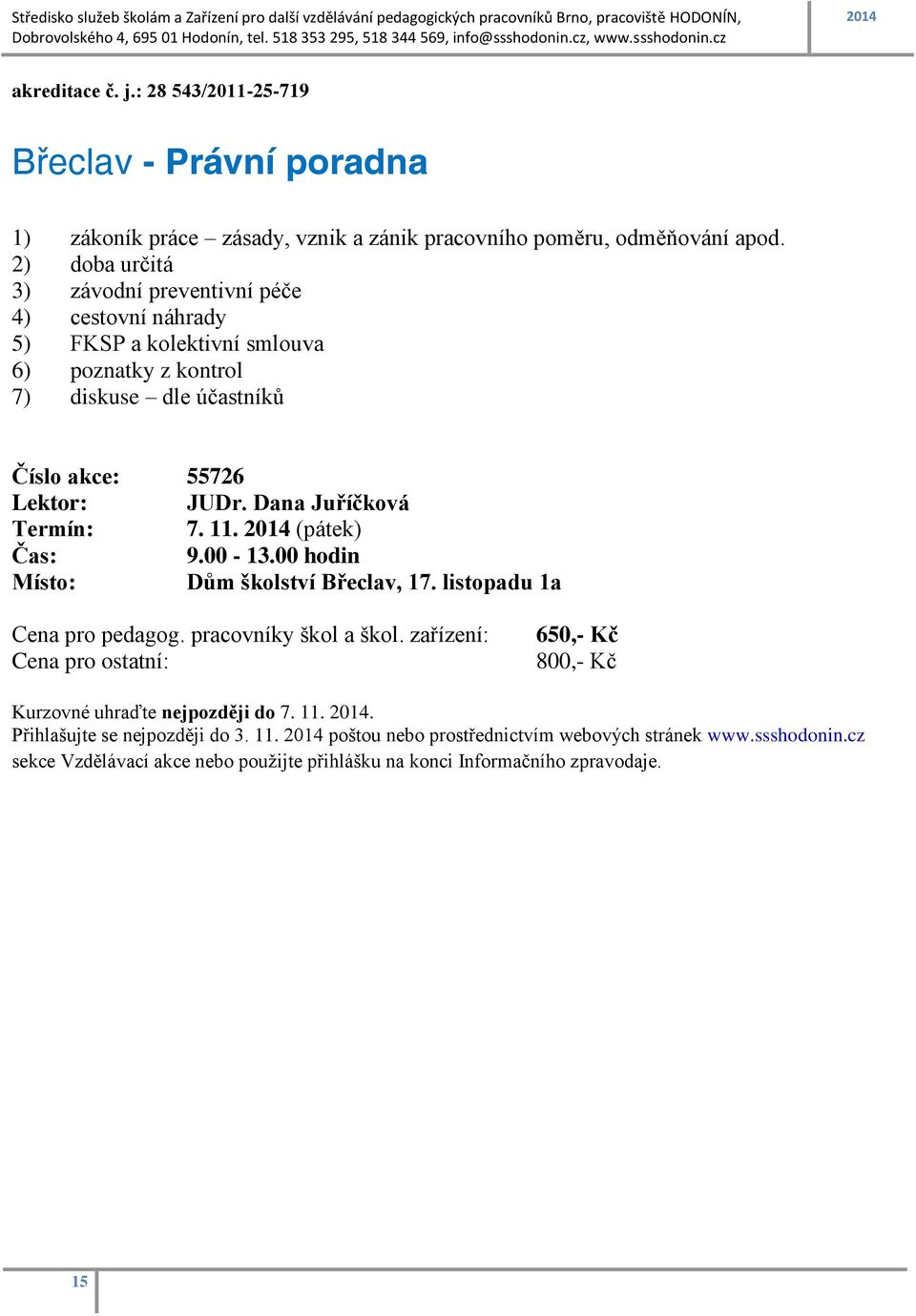 2) doba určitá 3) závodní preventivní péče 4) cestovní náhrady 5) FKSP a kolektivní smlouva 6) poznatky z kontrol 7) diskuse dle účastníků Číslo akce: 55726 Lektor: