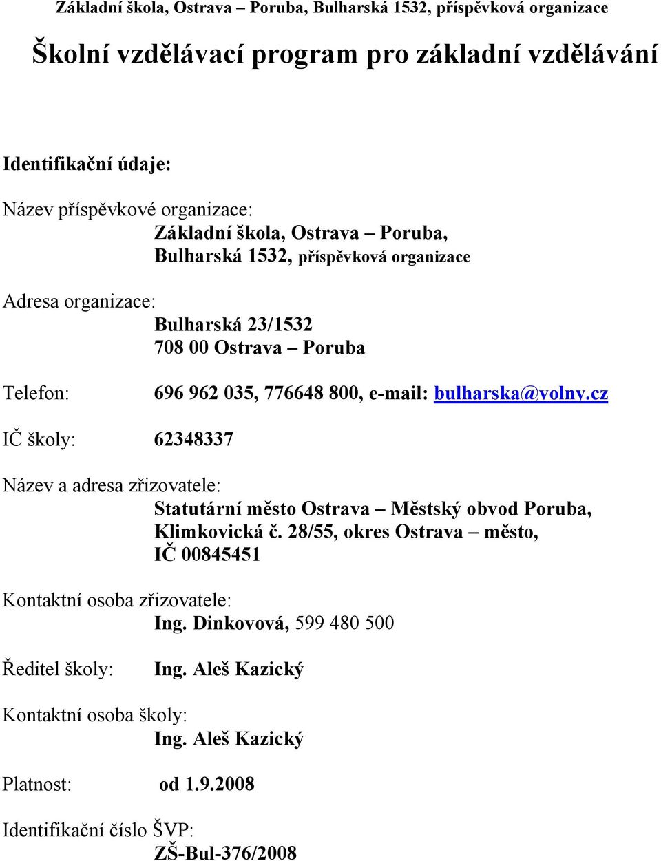 cz IČ školy: 62348337 Název a adresa zřizovatele: Statutární město Ostrava Městský obvod Poruba, Klimkovická č.