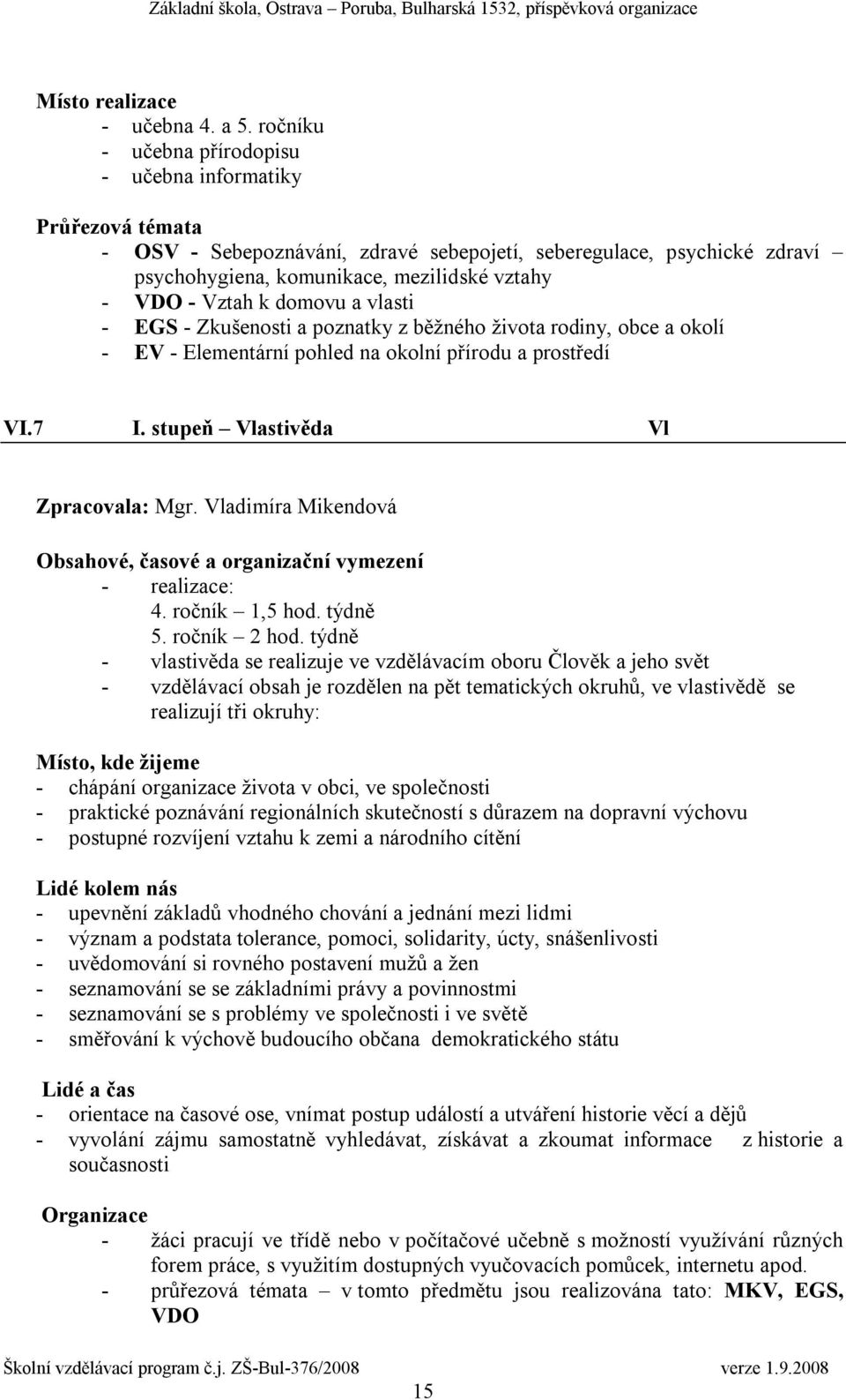 k domovu a vlasti - EGS - Zkušenosti a poznatky z běžného života rodiny, obce a okolí - EV - Elementární pohled na okolní přírodu a prostředí VI.7 I. stupeň Vlastivěda Vl Zpracovala: Mgr.