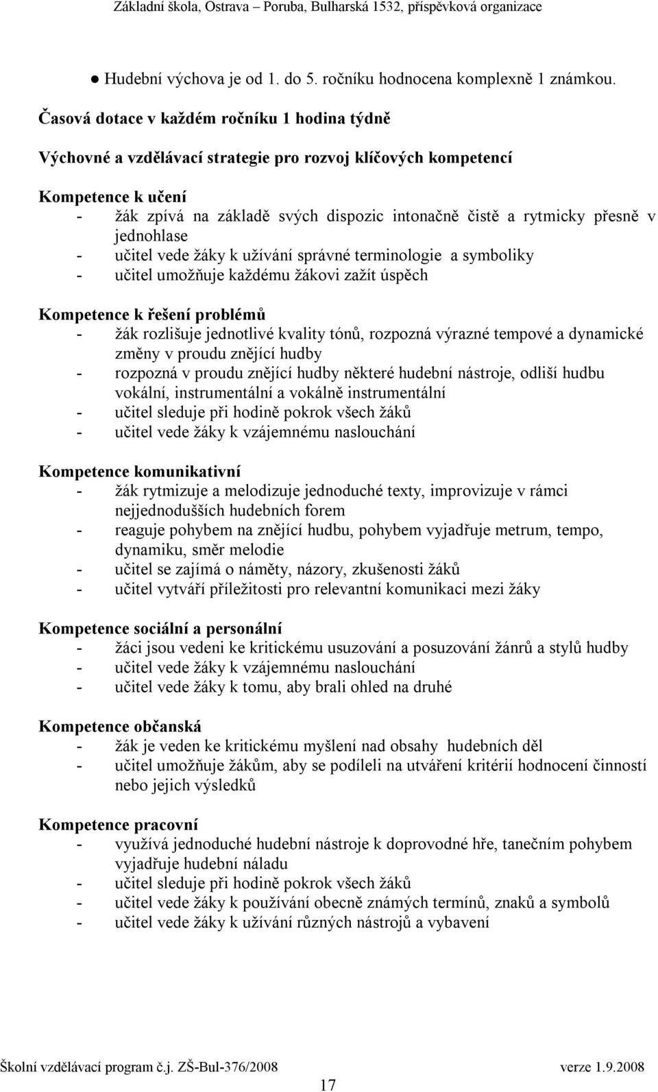 přesně v jednohlase - učitel vede žáky k užívání správné terminologie a symboliky - učitel umožňuje každému žákovi zažít úspěch Kompetence k řešení problémů - žák rozlišuje jednotlivé kvality tónů,