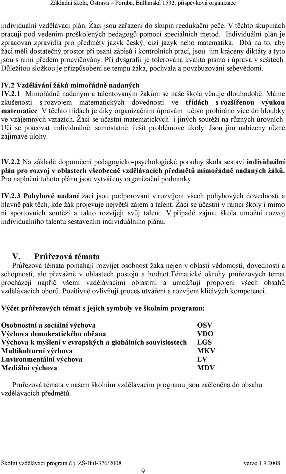 Dbá na to, aby žáci měli dostatečný prostor při psaní zápisů i kontrolních prací, jsou jim kráceny diktáty a tyto jsou s nimi předem procvičovány.