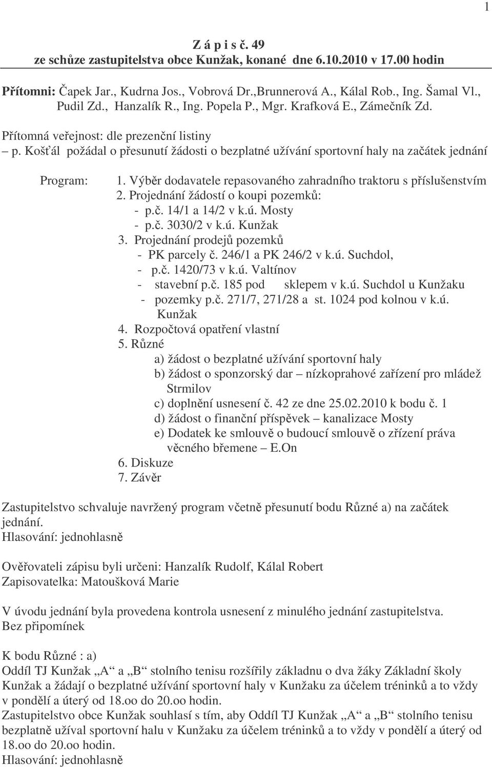 Košťál požádal o přesunutí žádosti o bezplatné užívání sportovní haly na začátek jednání Program: 1. Výběr dodavatele repasovaného zahradního traktoru s příslušenstvím 2.