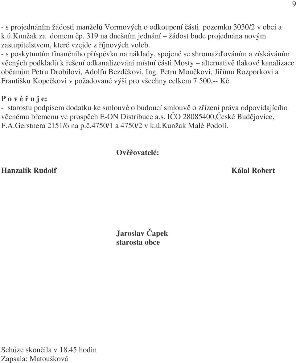 - s poskytnutím finančního příspěvku na náklady, spojené se shromažďováním a získáváním věcných podkladů k řešení odkanalizování místní části Mosty alternativě tlakové kanalizace občanům Petru