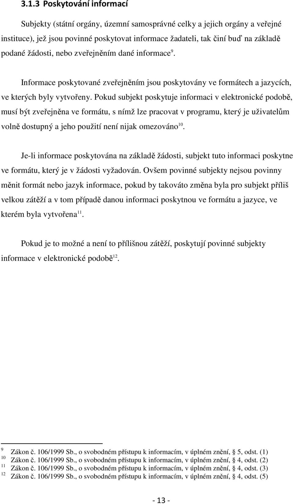 Pokud subjekt poskytuje informaci v elektronické podobě, musí být zveřejněna ve formátu, s nímž lze pracovat v programu, který je uživatelům volně dostupný a jeho použití není nijak omezováno 10.