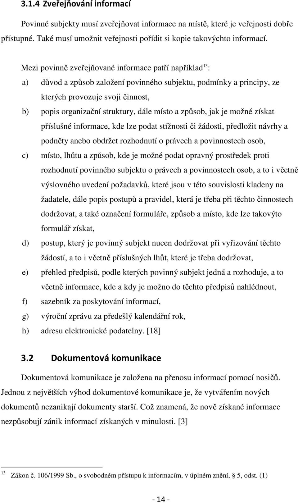 místo a způsob, jak je možné získat příslušné informace, kde lze podat stížnosti či žádosti, předložit návrhy a podněty anebo obdržet rozhodnutí o právech a povinnostech osob, c) místo, lhůtu a