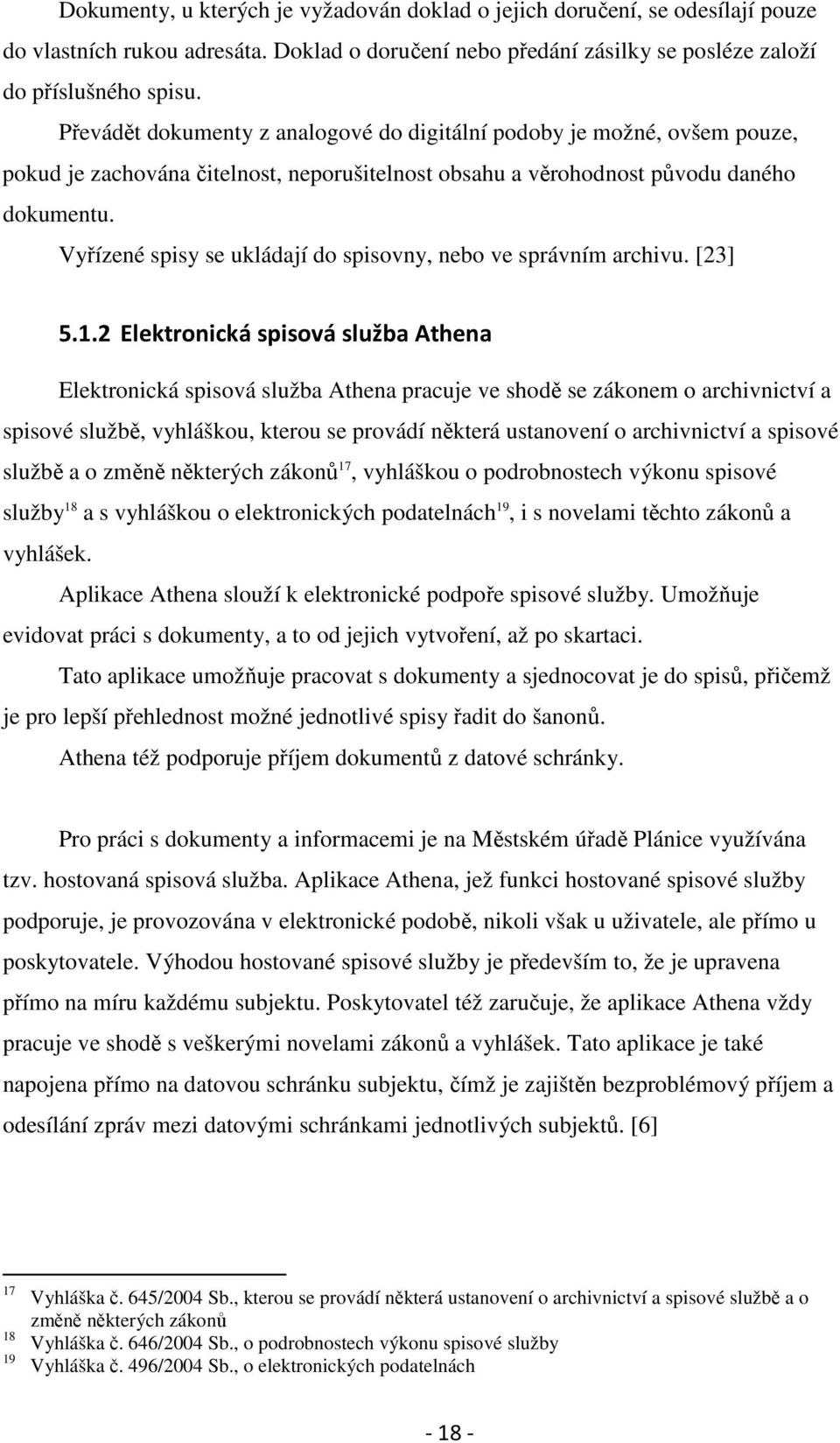 Vyřízené spisy se ukládají do spisovny, nebo ve správním archivu. [23] 5.1.