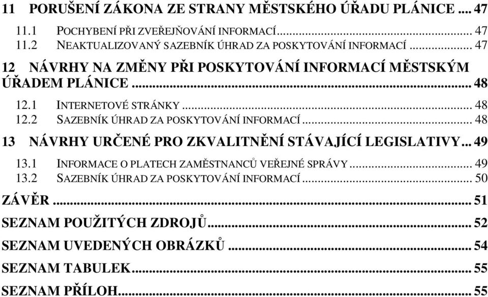 .. 48 13 NÁVRHY URČENÉ PRO ZKVALITNĚNÍ STÁVAJÍCÍ LEGISLATIVY... 49 13.1 INFORMACE O PLATECH ZAMĚSTNANCŮ VEŘEJNÉ SPRÁVY... 49 13.2 SAZEBNÍK ÚHRAD ZA POSKYTOVÁNÍ INFORMACÍ.