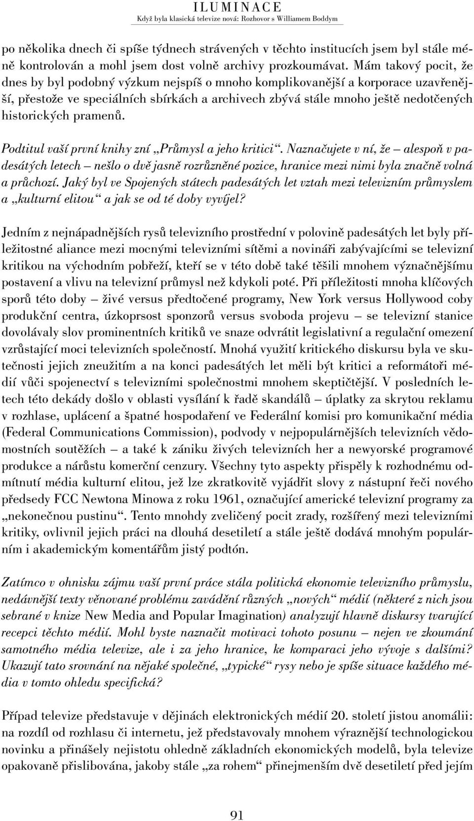 pramenů. Podtitul vaší první knihy zní Průmysl a jeho kritici. Naznačujete v ní, že alespoň v padesátých letech nešlo o dvě jasně rozrůzněné pozice, hranice mezi nimi byla značně volná a průchozí.