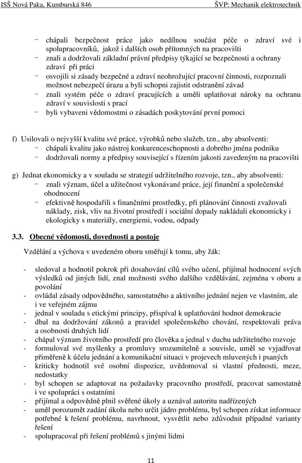 systém péče o zdraví pracujících a uměli uplatňovat nároky na ochranu zdraví v souvislosti s prací - byli vybaveni vědomostmi o zásadách poskytování první pomoci f) Usilovali o nejvyšší kvalitu své