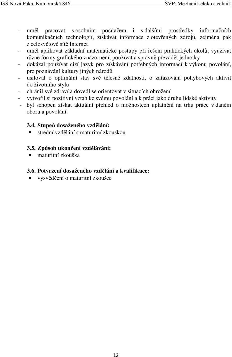 informací k výkonu povolání, pro poznávání kultury jiných národů - usiloval o optimální stav své tělesné zdatnosti, o zařazování pohybových aktivit do životního stylu - chránil své zdraví a dovedl se