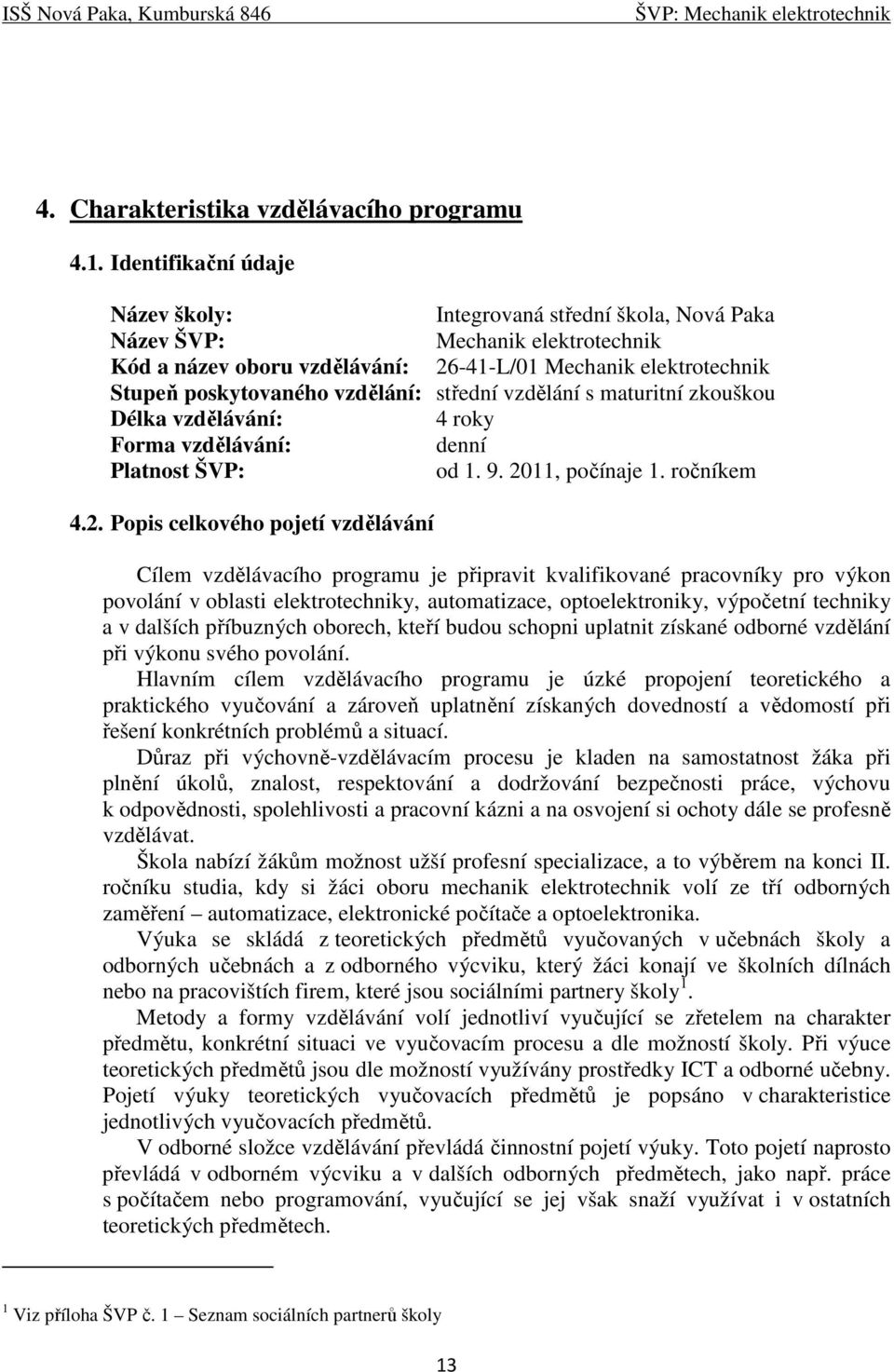 vzdělání: střední vzdělání s maturitní zkouškou Délka vzdělávání: 4 roky Forma vzdělávání: denní Platnost ŠVP: od 1. 9. 20