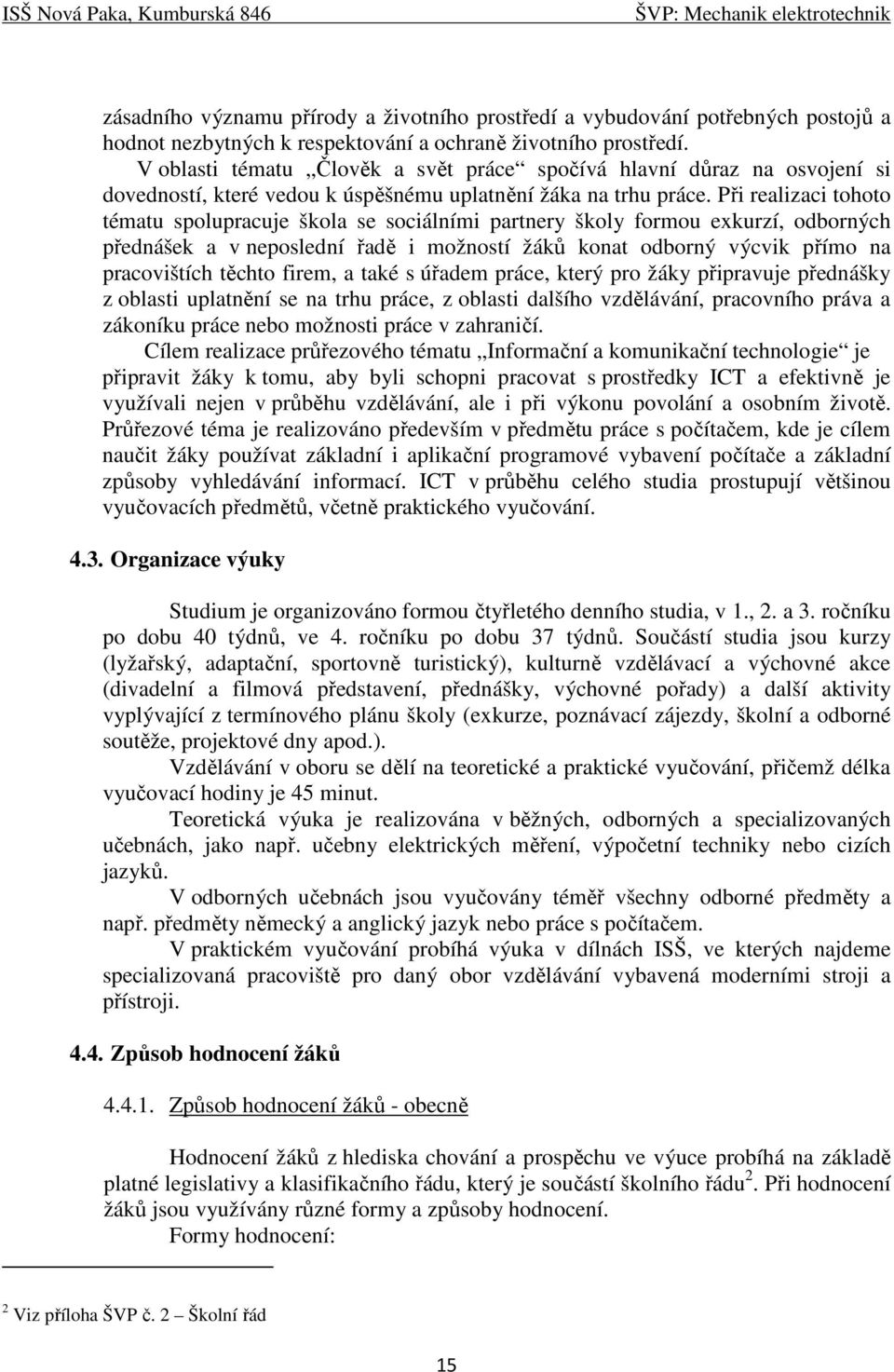 Při realizaci tohoto tématu spolupracuje škola se sociálními partnery školy formou exkurzí, odborných přednášek a v neposlední řadě i možností žáků konat odborný výcvik přímo na pracovištích těchto