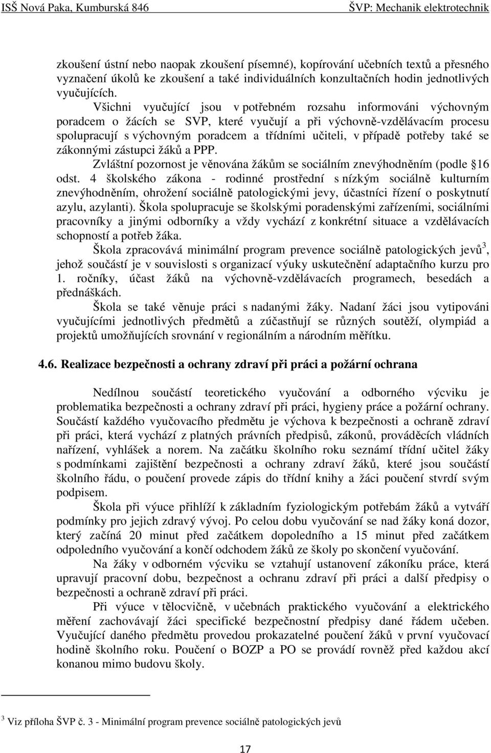 případě potřeby také se zákonnými zástupci žáků a PPP. Zvláštní pozornost je věnována žákům se sociálním znevýhodněním (podle 16 odst.