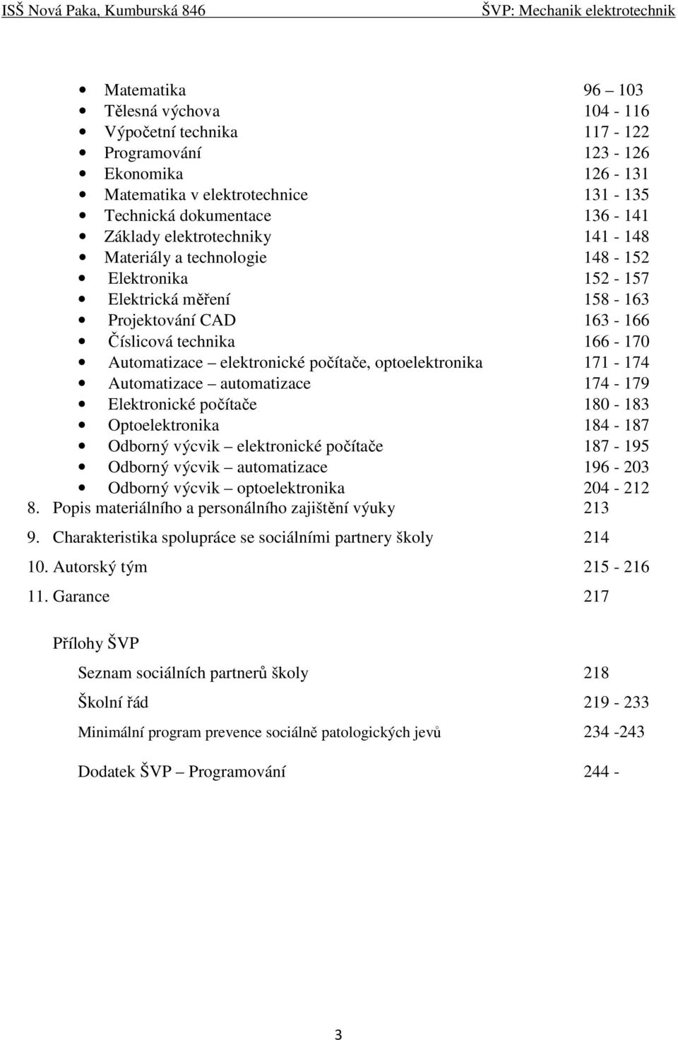 Automatizace automatizace 174-179 Elektronické počítače 180-183 Optoelektronika 184-187 Odborný výcvik elektronické počítače 187-195 Odborný výcvik automatizace 196-203 Odborný výcvik optoelektronika