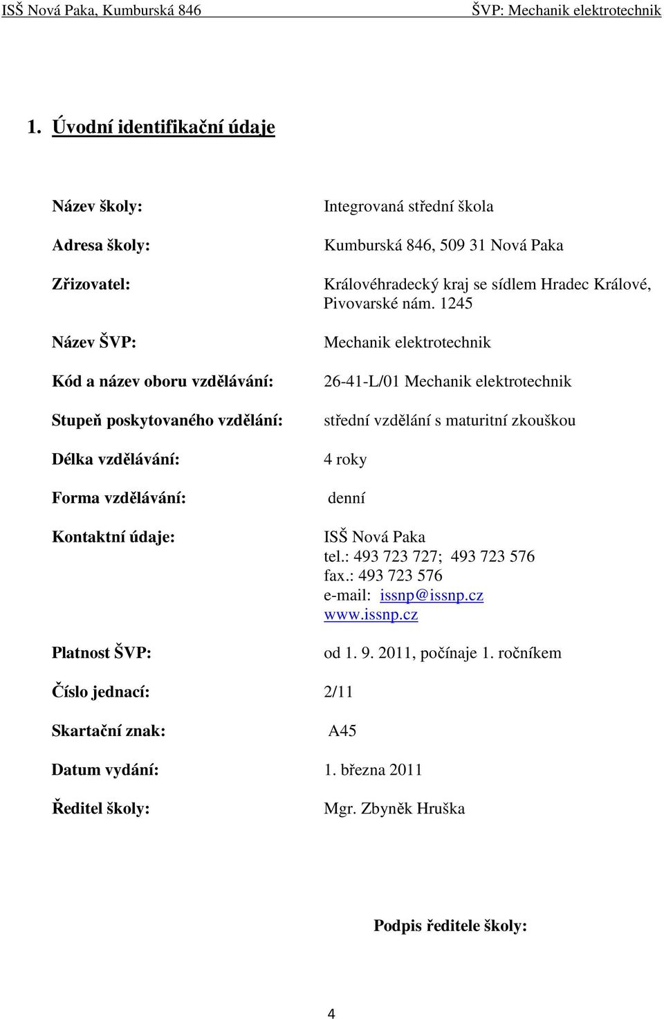 1245 Mechanik elektrotechnik 26-41-L/01 Mechanik elektrotechnik střední vzdělání s maturitní zkouškou 4 roky denní ISŠ Nová Paka tel.: 493 723 727; 493 723 576 fax.