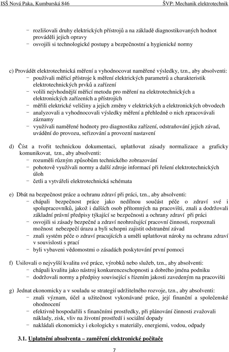 , aby absolventi: - používali měřicí přístroje k měření elektrických parametrů a charakteristik elektrotechnických prvků a zařízení - volili nejvhodnější měřicí metodu pro měření na