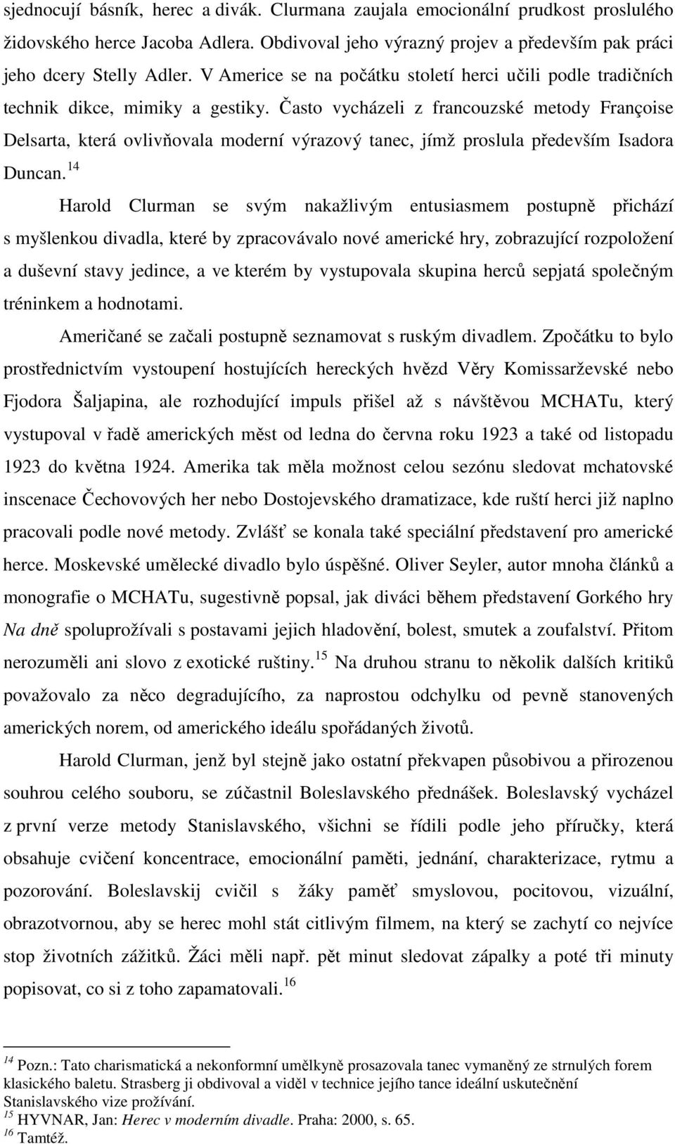 Často vycházeli z francouzské metody Françoise Delsarta, která ovlivňovala moderní výrazový tanec, jímž proslula především Isadora Duncan.