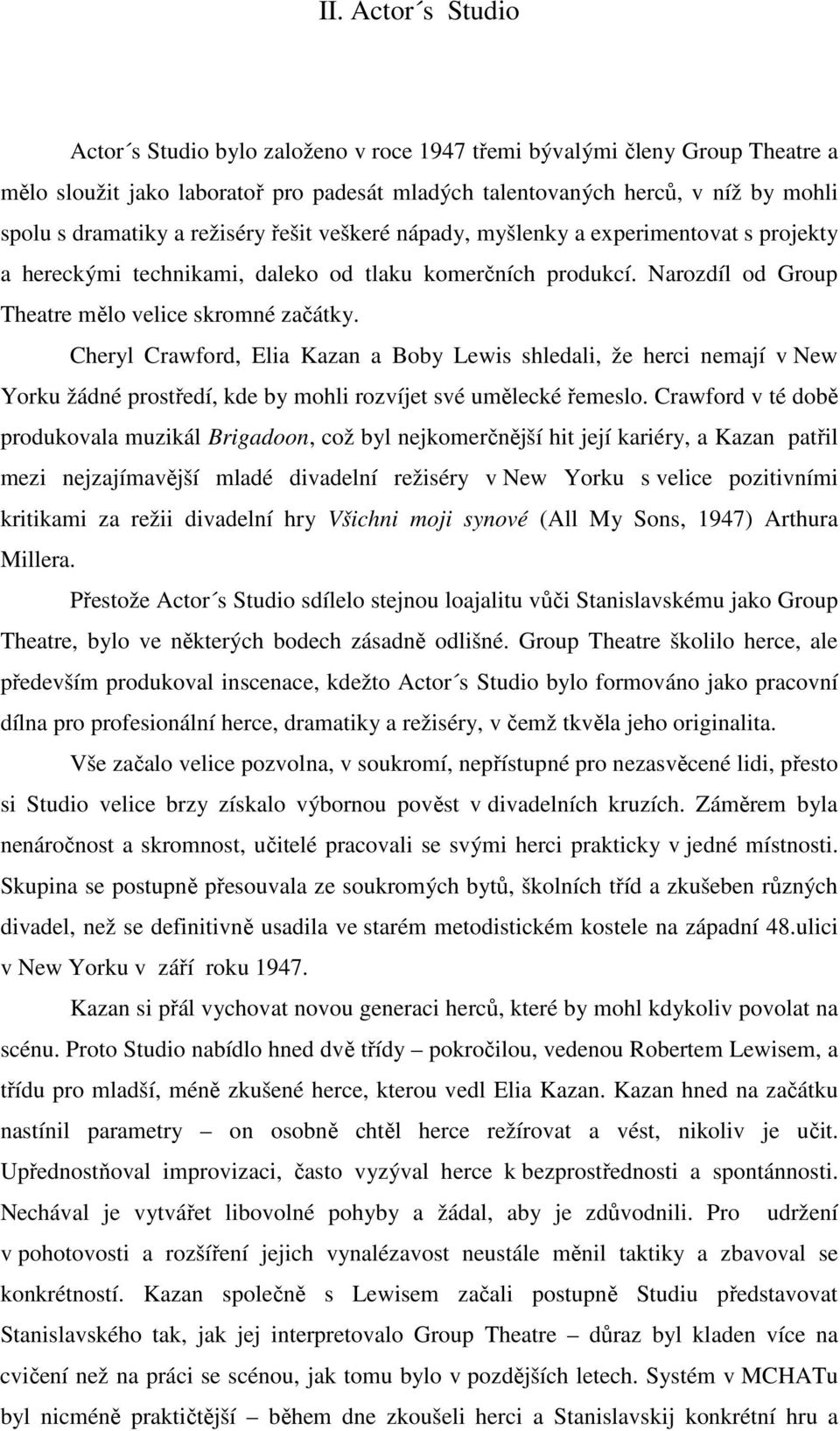 Cheryl Crawford, Elia Kazan a Boby Lewis shledali, že herci nemají v New Yorku žádné prostředí, kde by mohli rozvíjet své umělecké řemeslo.