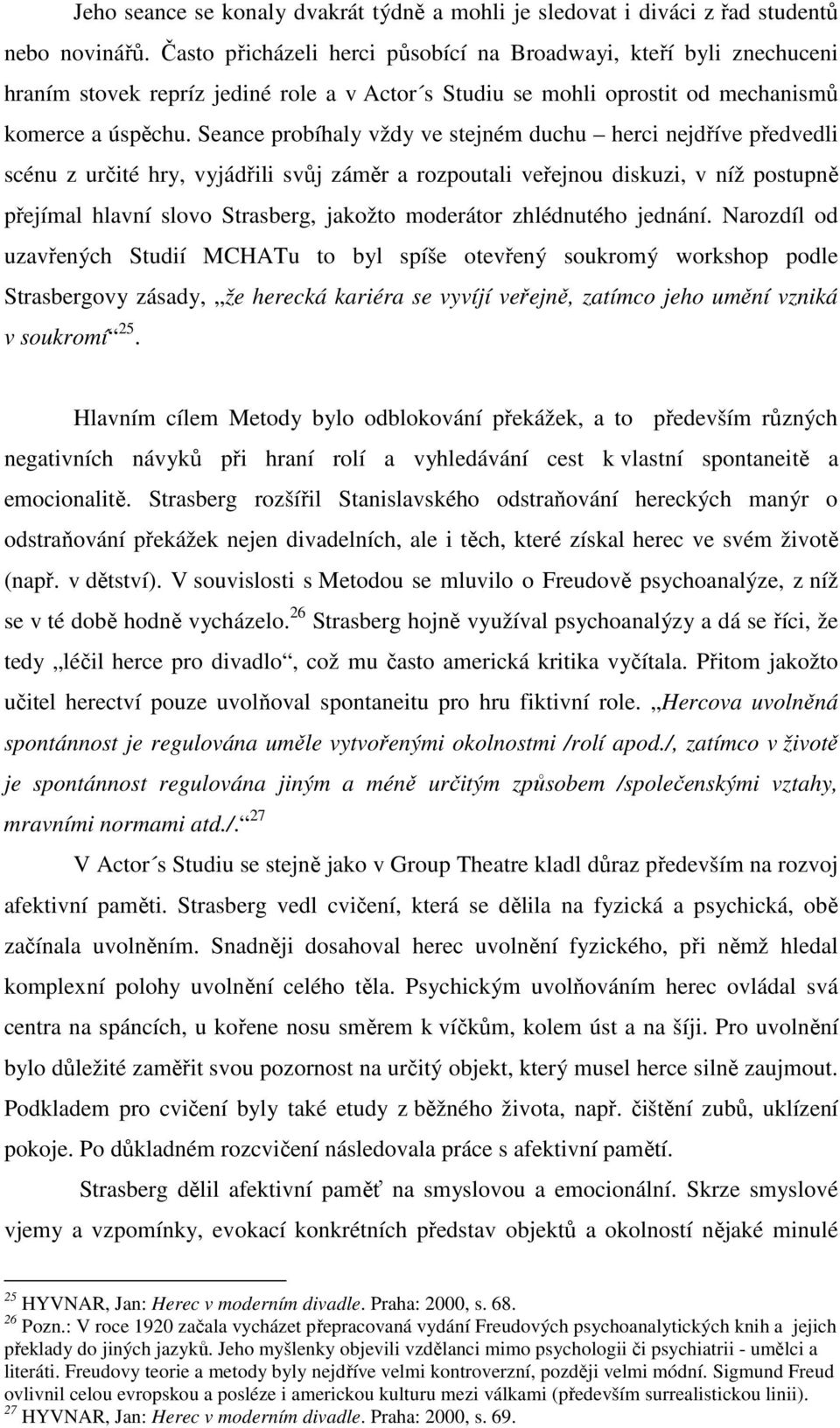 Seance probíhaly vždy ve stejném duchu herci nejdříve předvedli scénu z určité hry, vyjádřili svůj záměr a rozpoutali veřejnou diskuzi, v níž postupně přejímal hlavní slovo Strasberg, jakožto