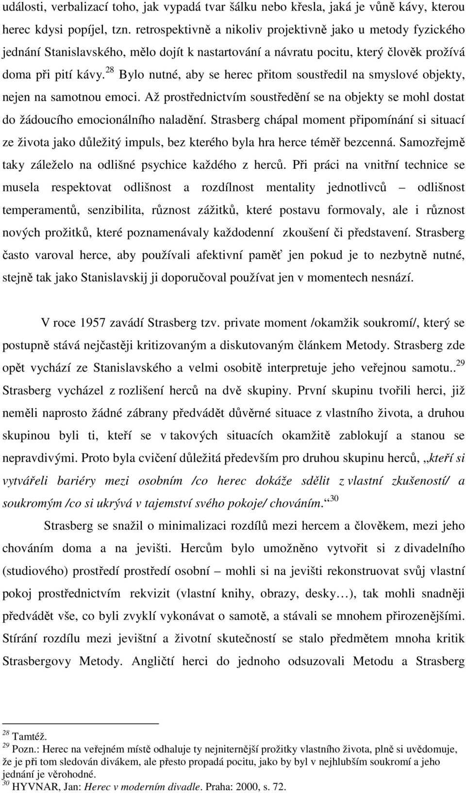 28 Bylo nutné, aby se herec přitom soustředil na smyslové objekty, nejen na samotnou emoci. Až prostřednictvím soustředění se na objekty se mohl dostat do žádoucího emocionálního naladění.