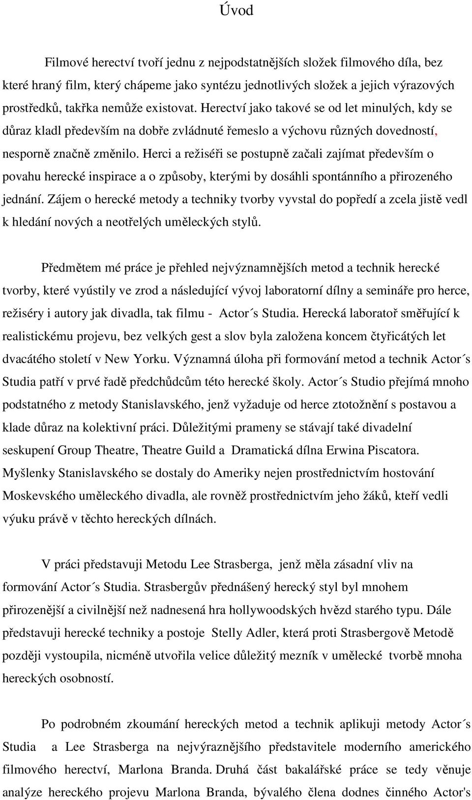 Herci a režiséři se postupně začali zajímat především o povahu herecké inspirace a o způsoby, kterými by dosáhli spontánního a přirozeného jednání.