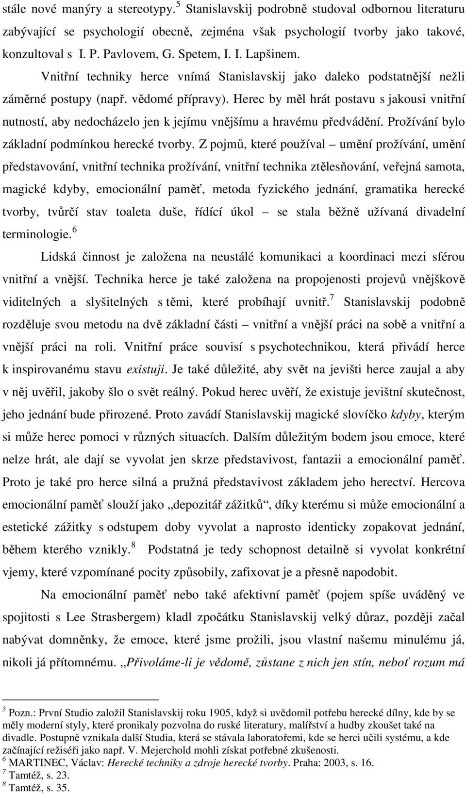 Herec by měl hrát postavu s jakousi vnitřní nutností, aby nedocházelo jen k jejímu vnějšímu a hravému předvádění. Prožívání bylo základní podmínkou herecké tvorby.