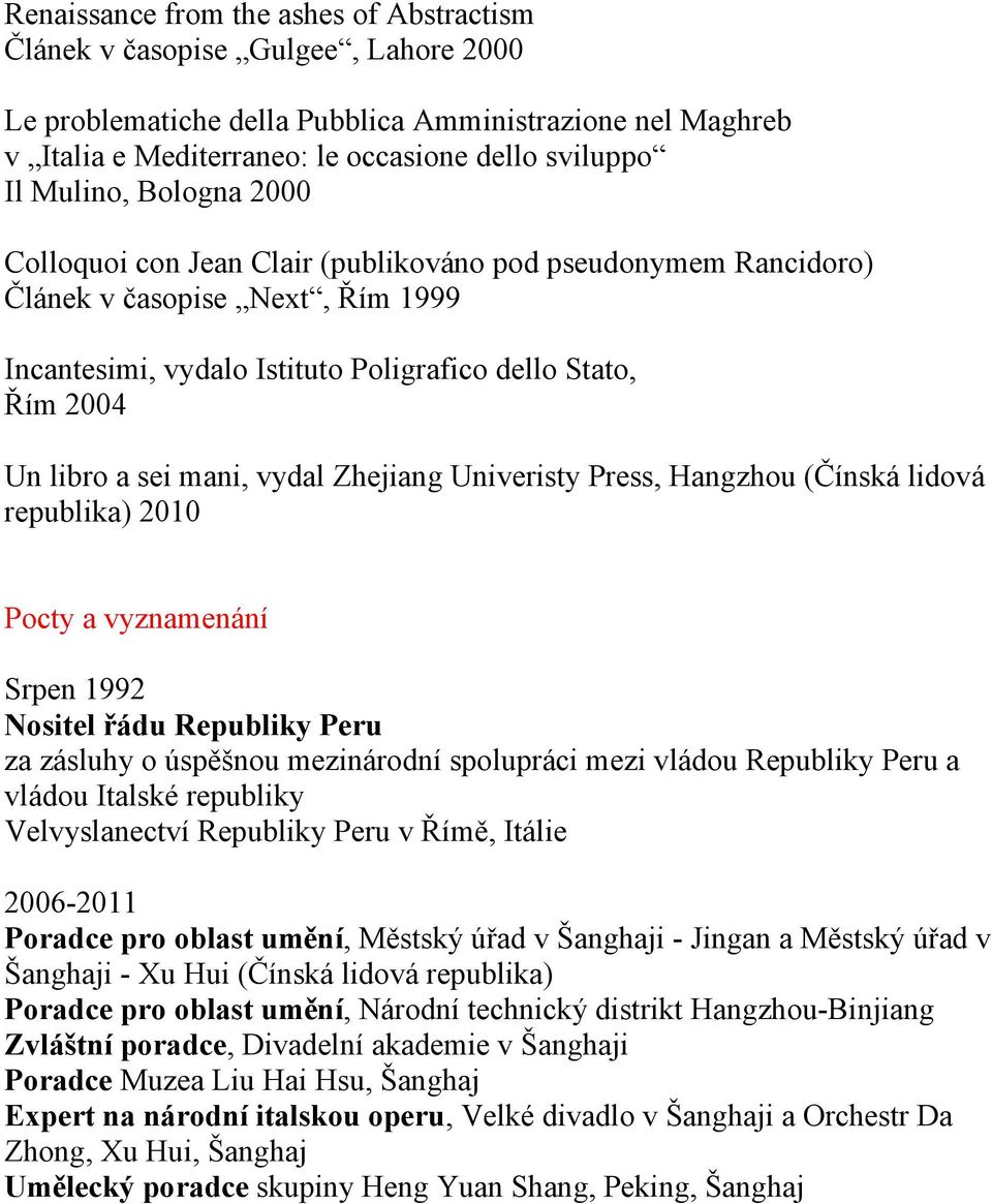 mani, vydal Zhejiang Univeristy Press, Hangzhou (Čínská lidová republika) 2010 Pocty a vyznamenání Srpen 1992 Nositel řádu Republiky Peru za zásluhy o úspěšnou mezinárodní spolupráci mezi vládou