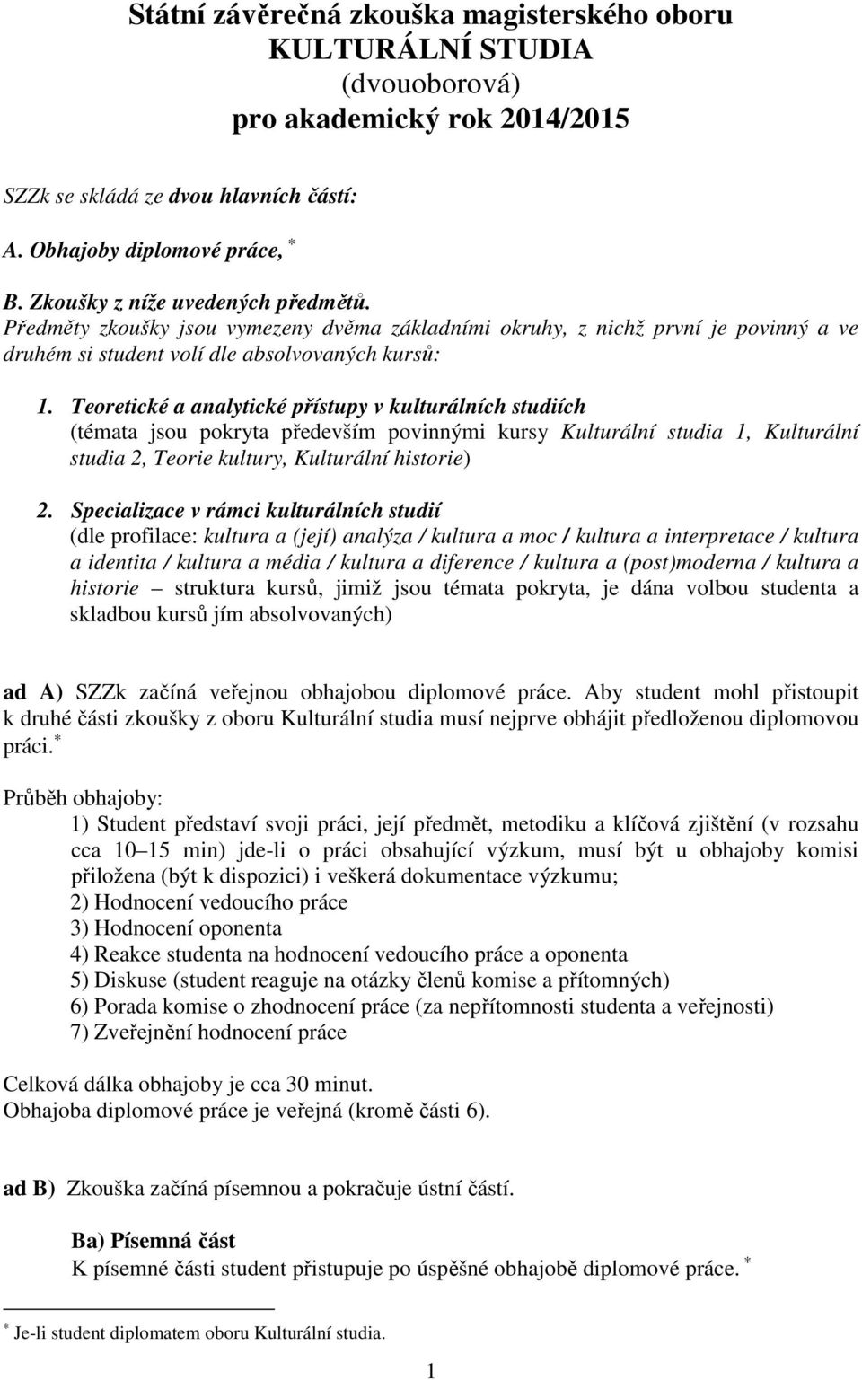 Teoretické a analytické přístupy v kulturálních studiích (témata jsou pokryta především povinnými kursy Kulturální studia 1, Kulturální studia 2, Teorie kultury, Kulturální historie) 2.