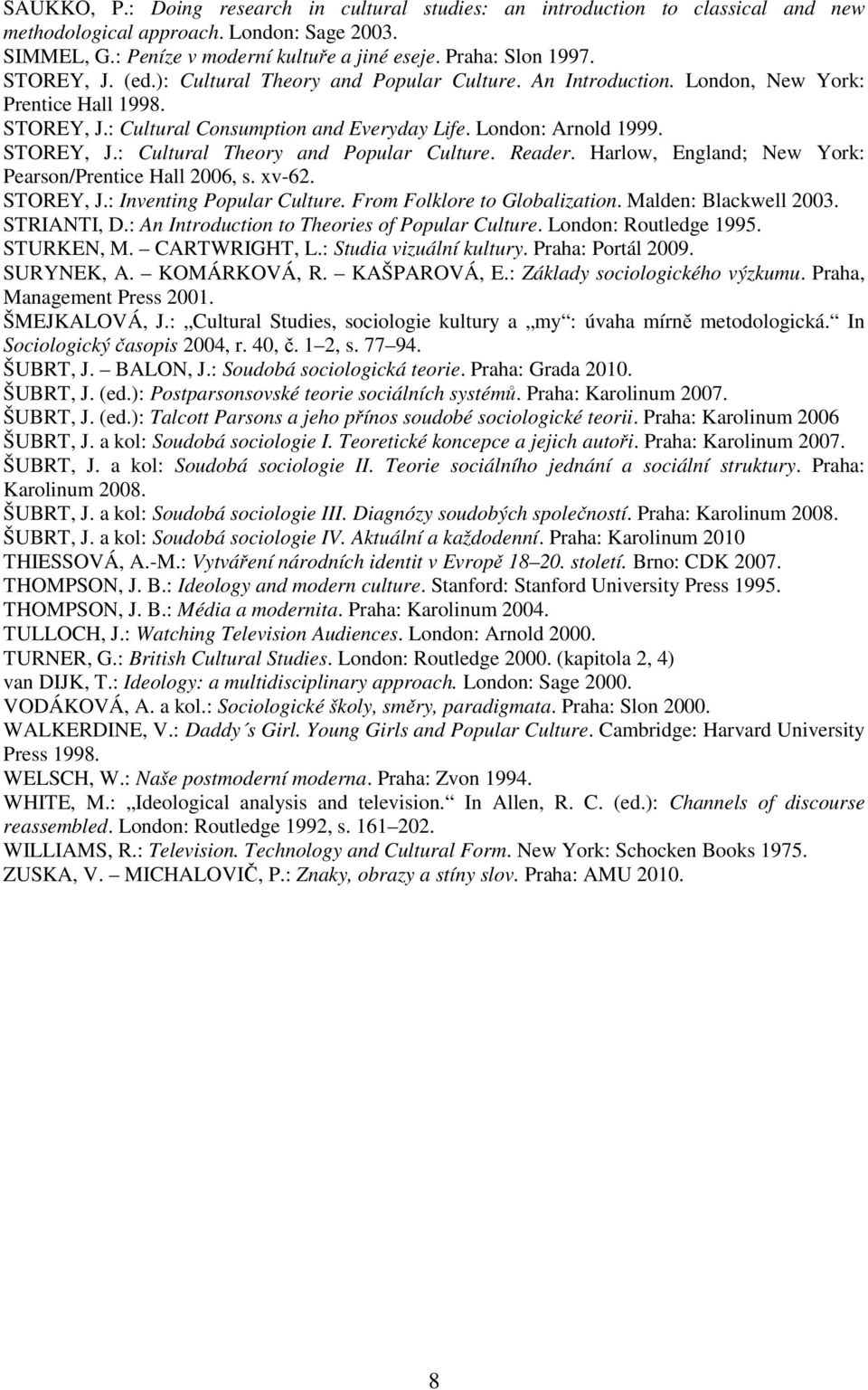 Harlow, England; New York: Pearson/Prentice Hall 2006, s. xv-62. STOREY, J.: Inventing Popular Culture. From Folklore to Globalization. Malden: Blackwell 2003. STRIANTI, D.