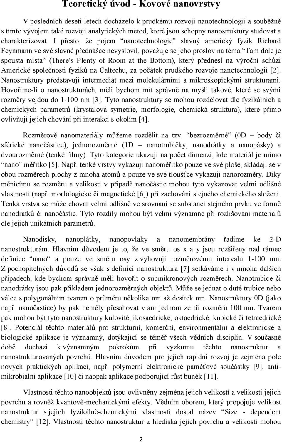 I přesto, že pojem nanotechnologie slavný americký fyzik Richard Feynmann ve své slavné přednášce nevyslovil, považuje se jeho proslov na téma Tam dole je spousta místa (There's Plenty of Room at the