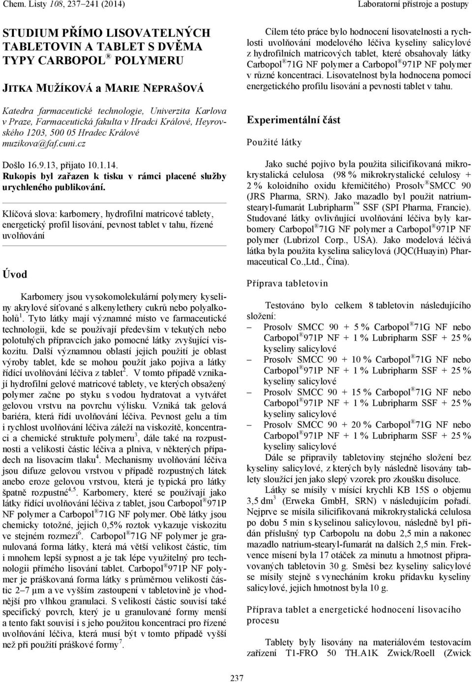 Klíčová slova: karbomery, hydrofilní matricové tablety, energetický profil lisování, pevnost tablet v tahu, řízené uvolňování Úvod Karbomery jsou vysokomolekulární polymery kyseliny akrylové síťované