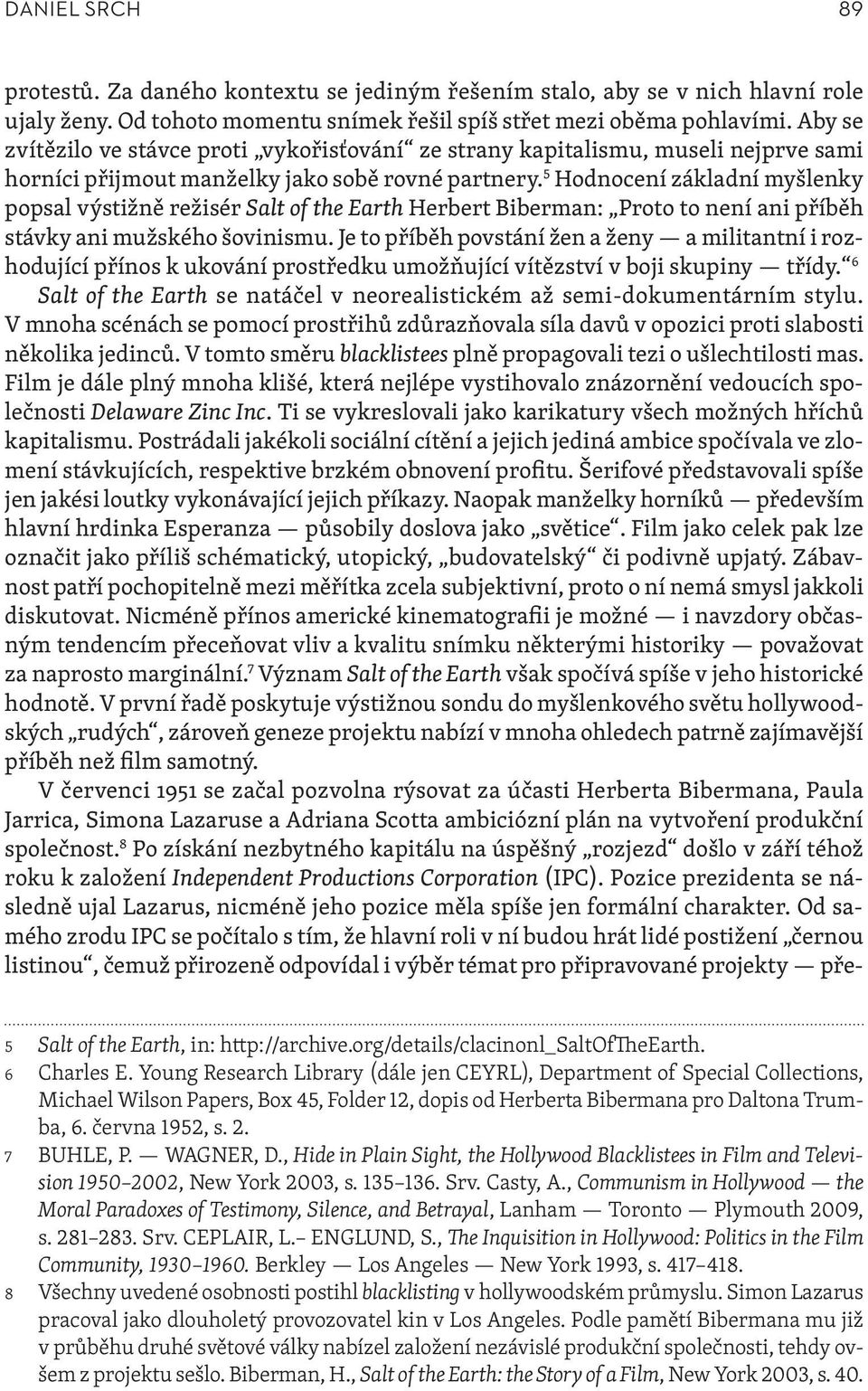 5 Hodnocení základní myšlenky popsal výstižně režisér Salt of the Earth Herbert Biberman: Proto to není ani příběh stávky ani mužského šovinismu.