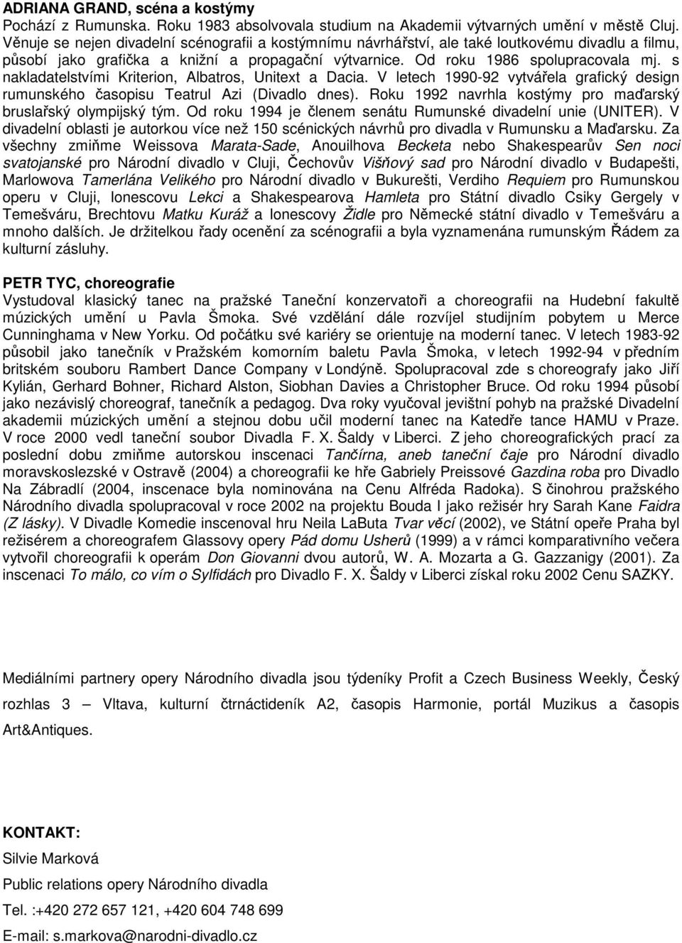 s nakladatelstvími Kriterion, Albatros, Unitext a Dacia. V letech 1990-92 vytvářela grafický design rumunského časopisu Teatrul Azi (Divadlo dnes).