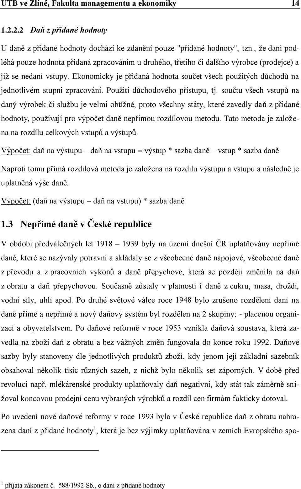 Ekonomicky je přidaná hodnota součet všech použitých důchodů na jednotlivém stupni zpracování. Použití důchodového přístupu, tj.