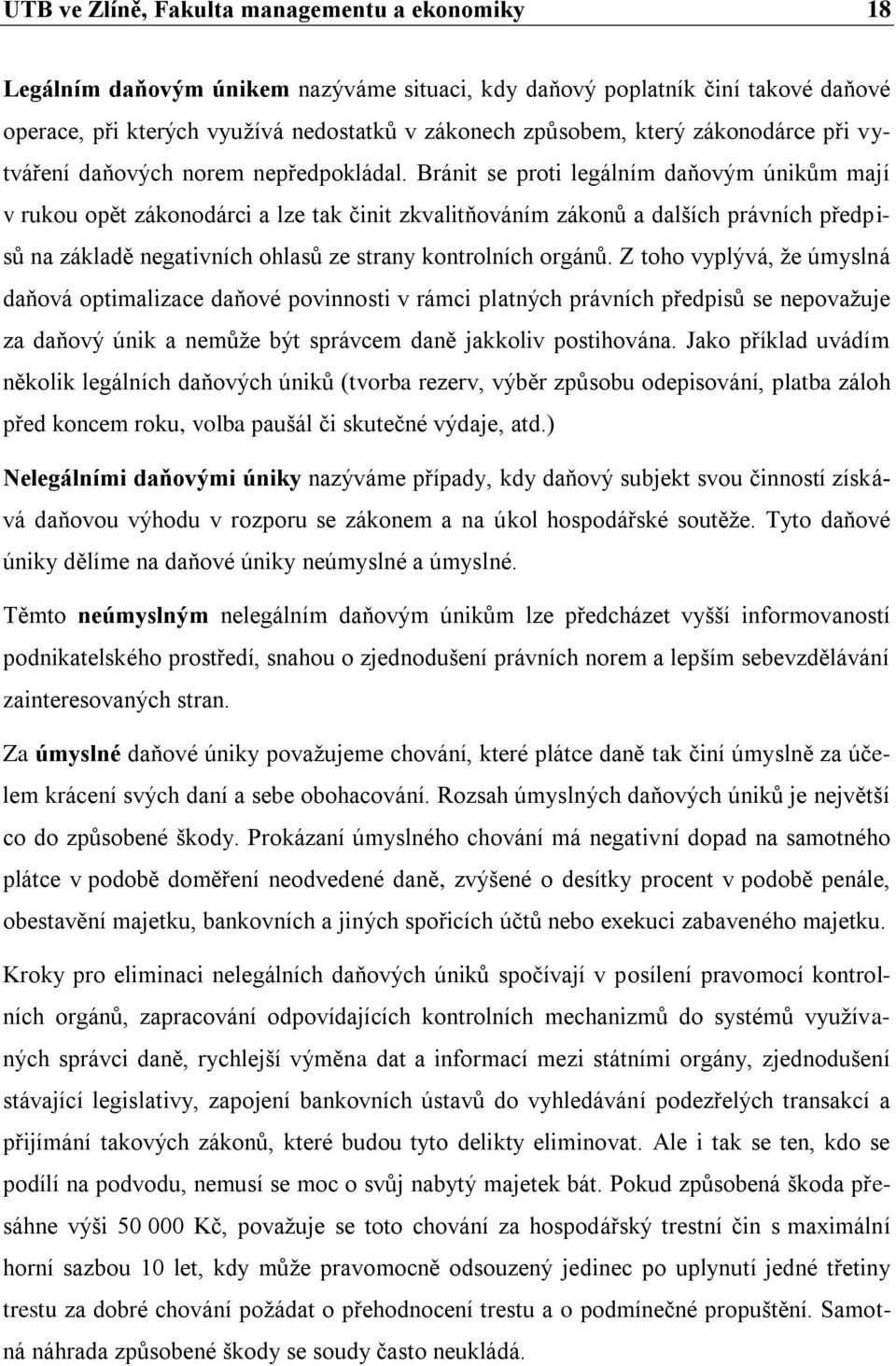 Bránit se proti legálním daňovým únikům mají v rukou opět zákonodárci a lze tak činit zkvalitňováním zákonů a dalších právních předpisů na základě negativních ohlasů ze strany kontrolních orgánů.