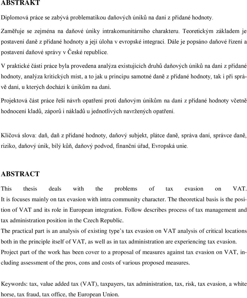 V praktické části práce byla provedena analýza existujících druhů daňových úniků na dani z přidané hodnoty, analýza kritických míst, a to jak u principu samotné daně z přidané hodnoty, tak i při