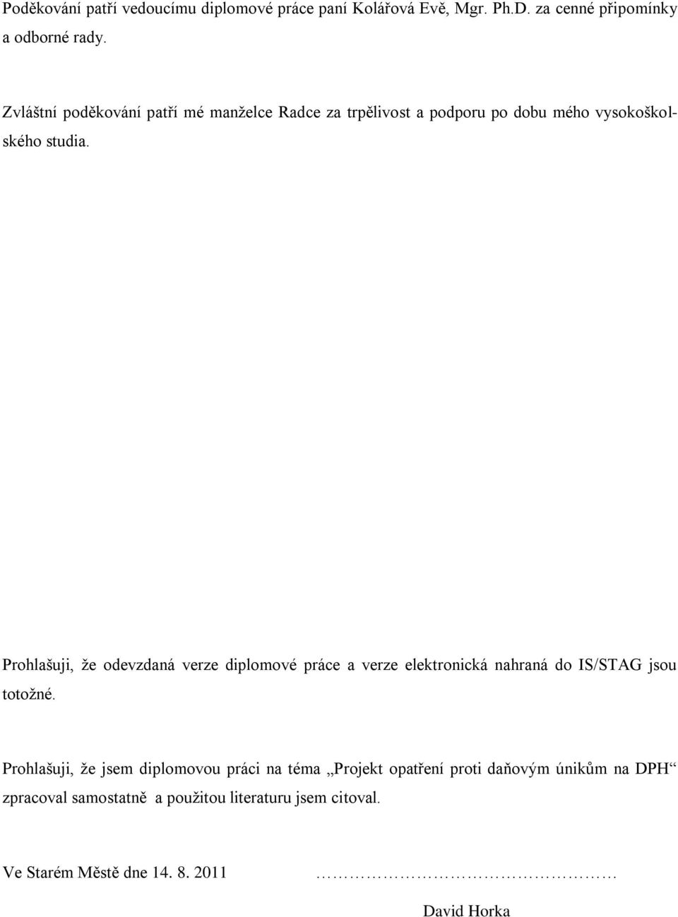 Prohlašuji, že odevzdaná verze diplomové práce a verze elektronická nahraná do IS/STAG jsou totožné.