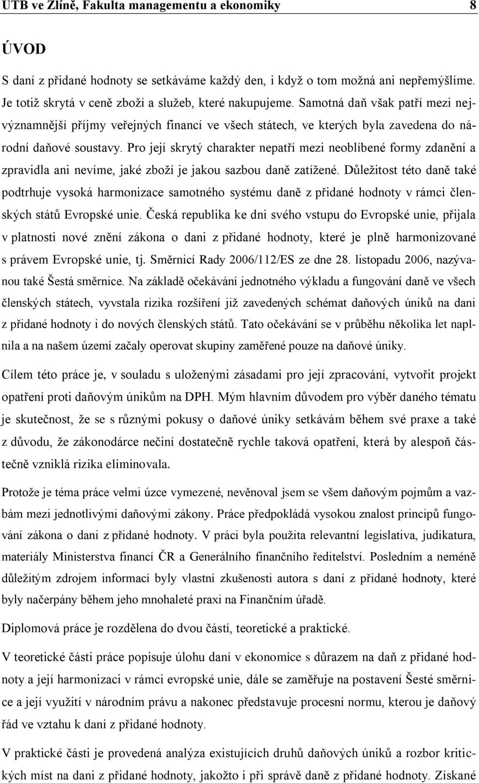 Pro její skrytý charakter nepatří mezi neoblíbené formy zdanění a zpravidla ani nevíme, jaké zboží je jakou sazbou daně zatížené.