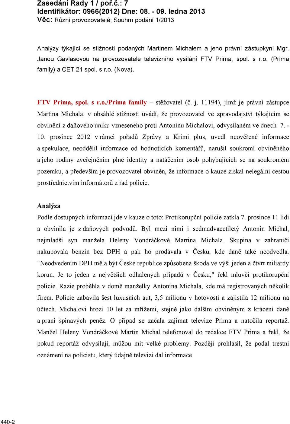 Janou Gavlasovou na provozovatele televizního vysílání FTV Prima, spol. s r.o. (Prima family) a CET 21 spol. s r.o. (Nova). FTV Prima, spol. s r.o./prima family stěžovatel (č. j.