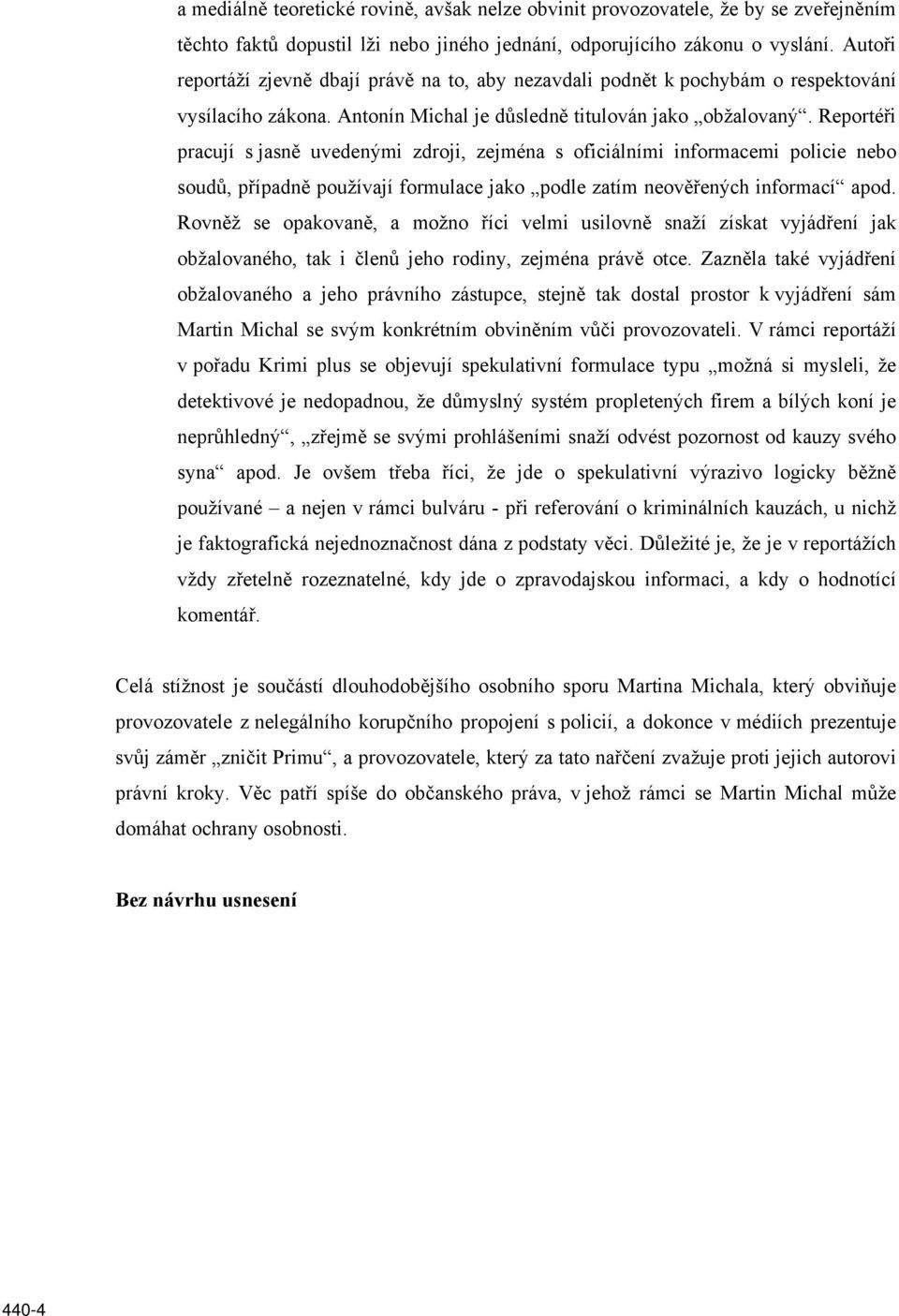 Reportéři pracují s jasně uvedenými zdroji, zejména s oficiálními informacemi policie nebo soudů, případně používají formulace jako podle zatím neověřených informací apod.