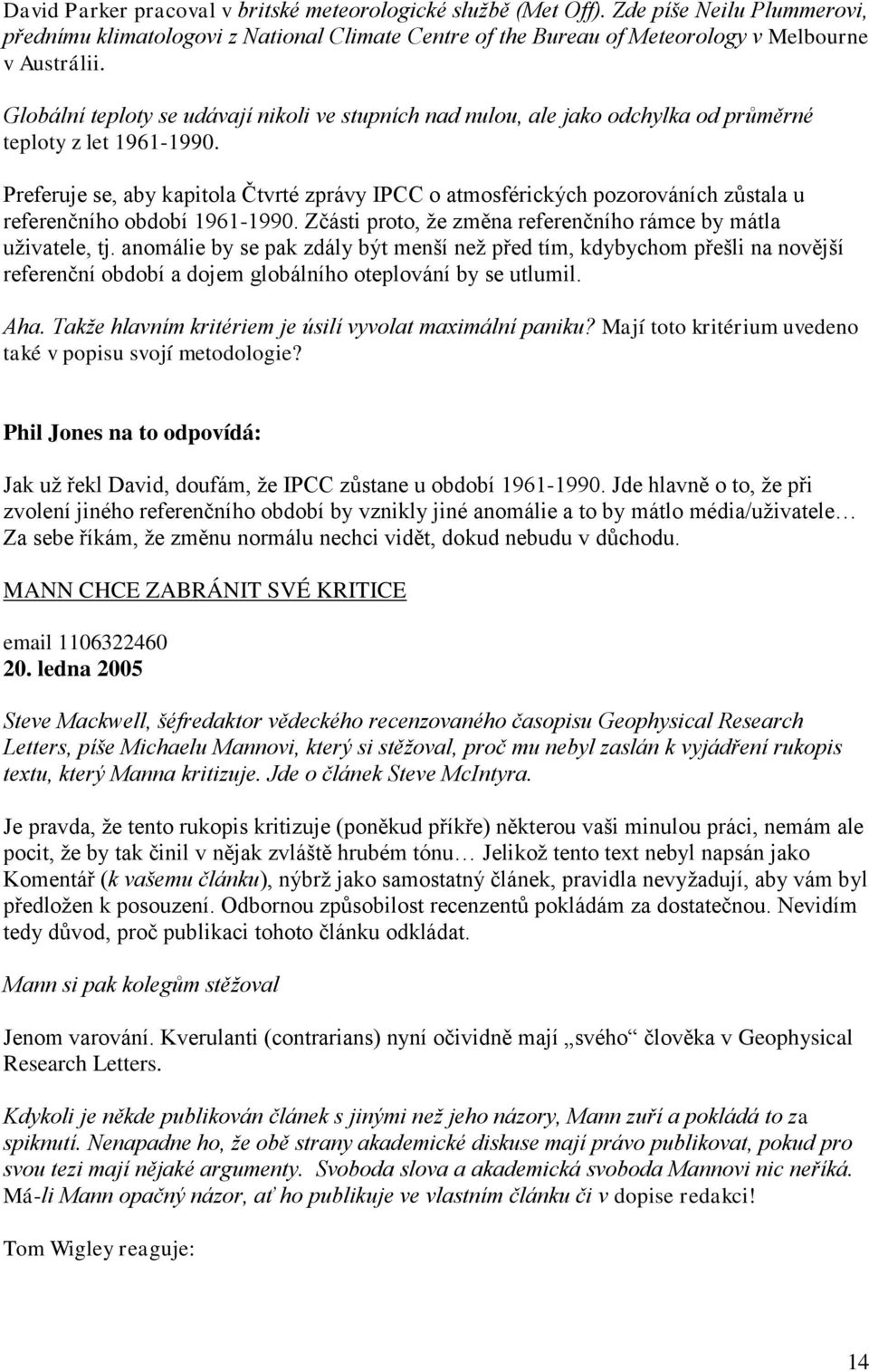 Preferuje se, aby kapitola Čtvrté zprávy IPCC o atmosférických pozorováních zůstala u referenčního období 1961-1990. Zčásti proto, že změna referenčního rámce by mátla uživatele, tj.